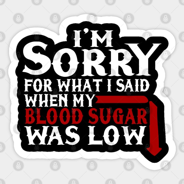 I'm Sorry For Whatever I Said When My Blood Sugar Was Low Sticker by ahmed4411